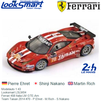 Modelauto 1:43 | Looksmart LSLM04 | Ferrari 458 Italia LM GTE-Am | Team Taisan 2014 #70 - P.Ehret - M.Rich - S.Nakano
