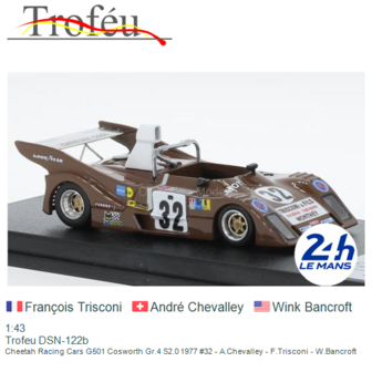 1:43 | Trofeu DSN-122b | Cheetah Racing Cars G501 Cosworth Gr.4 S2.0 1977 #32 - A.Chevalley - F.Trisconi - W.Bancroft