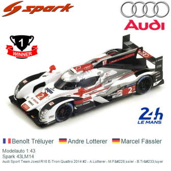Modelauto 1:43 | Spark 43LM14 | Audi Sport Team Joest R18 E-Tron Quattro 2014 #2 - A.Lotterer - M.F&amp;#228;ssler - B.Tr&amp;#