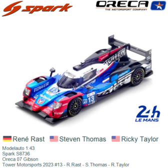 Modelauto 1:43 | Spark S8736 | Oreca 07 Gibson | Tower Motorsports 2023 #13 - R.Rast - S.Thomas - R.Taylor