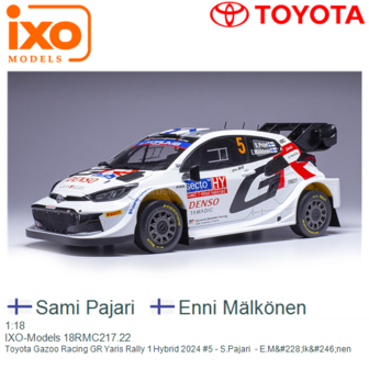 1:18 | IXO-Models 18RMC217.22 | Toyota Gazoo Racing GR Yaris Rally 1 Hybrid 2024 #5 - S.Pajari  - E.M&amp;#228;lk&amp;#246;nen 