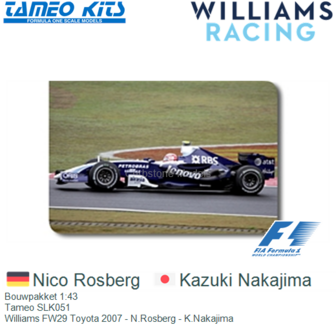 Bouwpakket 1:43 | Tameo SLK051 | Williams FW29 Toyota 2007 - N.Rosberg - K.Nakajima
