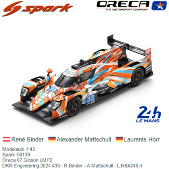 Modelauto 1:43 | Spark S9139 | Oreca 07 Gibson LMP2 | DKR Engineering 2024 #33 - R.Binder - A.Mattschull - L.H&amp;#246;rr