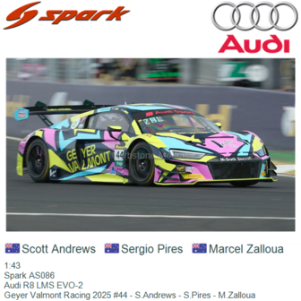 1:43 | Spark AS086 | Audi R8 LMS EVO-2 | Geyer Valmont Racing 2025 #44 - S.Andrews - S.Pires - M.Zalloua