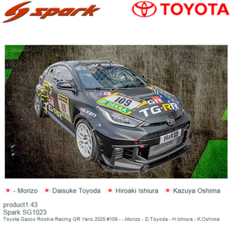 product1:43 | Spark SG1023 | Toyota Gazoo Rookie Racing GR Yaris 2025 #109 - -.Morizo - D.Toyoda - H.Ishiura - K.Oshima