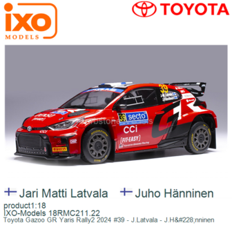 product1:18 | IXO-Models 18RMC211.22 | Toyota Gazoo GR Yaris Rally2 2024 #39 - J.Latvala - J.H&amp;#228;nninen