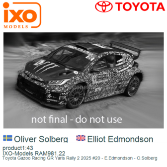 product1:43 | IXO-Models RAM981.22 | Toyota Gazoo Racing GR Yaris Rally 2 2025 #20 - E.Edmondson - O.Solberg