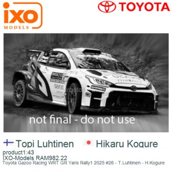 product1:43 | IXO-Models RAM982.22 | Toyota Gazoo Racing WRT GR Yaris Rally1 2025 #26 - T.Luhtinen - H.Kogure