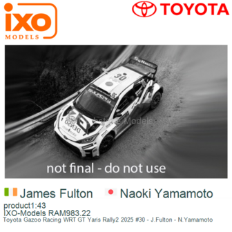 product1:43 | IXO-Models RAM983.22 | Toyota Gazoo Racing WRT GT Yaris Rally2 2025 #30 - J.Fulton - N.Yamamoto