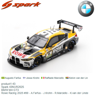 product1:43 | Spark 43NUR2025 | BMW M4 GT3 | Rowe Racing 2025 #99 - A.Farfus - J.Krohn - R.Marciello - K.van der Linde