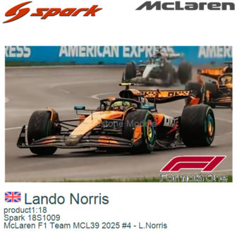 product1:18 | Spark 18S1009 | McLaren F1 Team MCL39 2025 #4 - L.Norris