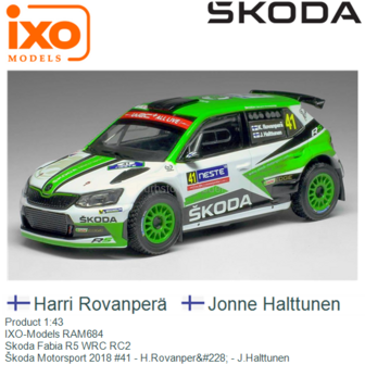 Product 1:43 | IXO-Models RAM684 | Skoda Fabia R5 WRC RC2 | &Scaron;koda Motorsport 2018 #41 - H.Rovanper&amp;#228; - J.Halttunen