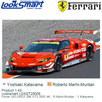 Product 1:43 | Looksmart LSSGT25006 | Ferrari VELOREX 296 GT3 2025 #6 - R.Merhi-Muntan - Y.Katayama