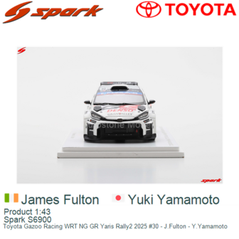 Product 1:43 | Spark S6900 | Toyota Gazoo Racing WRT NG GR Yaris Rally2 2025 #30 - J.Fulton - Y.Yamamoto