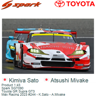 Product 1:43 | Spark SGT090 | Toyota GR Supra GT3 | Max Racing 2023 #244 - K.Sato - A.Miyake