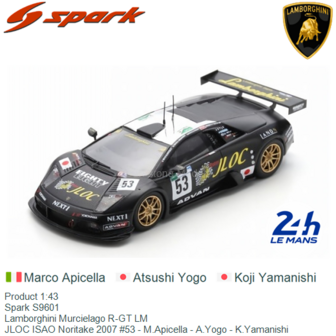 Product 1:43 | Spark S9601 | Lamborghini Murcielago R-GT LM | JLOC ISAO Noritake 2007 #53 - M.Apicella - A.Yogo - K.Yamanishi