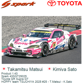 Product 1:43 | Spark 43SGT25025 | Toyota GR Supra GT | HOPPY team TSUCHIYA 2025 #25 - T.Matsui - K.Sato
