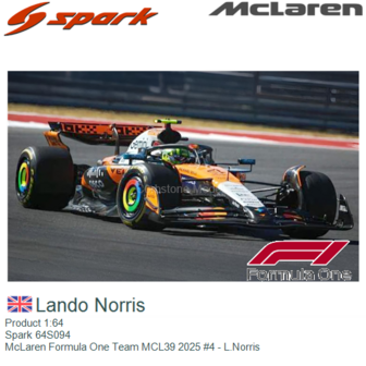 Product 1:64 | Spark 64S094 | McLaren Formula One Team MCL39 2025 #4 - L.Norris