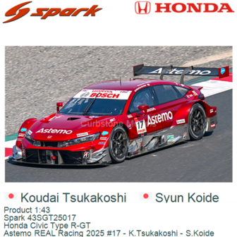 Product 1:43 | Spark 43SGT25017 | Honda Civic Type R-GT | Astemo REAL Racing 2025 #17 - K.Tsukakoshi - S.Koide