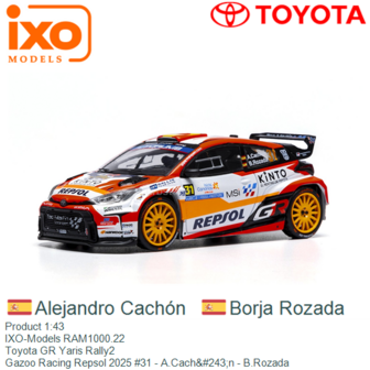 Product 1:43 | IXO-Models RAM1000.22 | Toyota GR Yaris Rally2 | Gazoo Racing Repsol 2025 #31 - A.Cach&amp;#243;n - B.Rozada