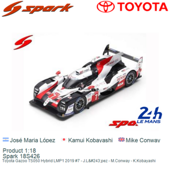 Product 1:18 | Spark 18S426 | Toyota Gazoo TS050 Hybrid LMP1 2019 #7 - J.L&amp;#243;pez - M.Conway - K.Kobayashi
