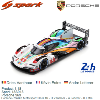 Product 1:18 | Spark 18S913 | Porsche 963 | Porsche-Penske Motorsport 2023 #6 - D.Vanthoor - A.Lotterer - K.Estre
