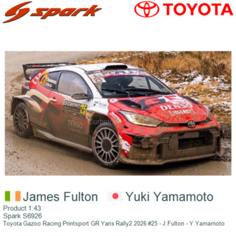 Product 1:43 | Spark S6926 | Toyota Gazoo Racing Printsport GR Yaris Rally2 2026 #25 - J.Fulton - Y.Yamamoto