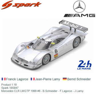 Product 1:18 | Spark 18S847 | Mercedes CLR LMGTP 1999 #6 - B.Schneider - F.Lagorce - J.Lamy