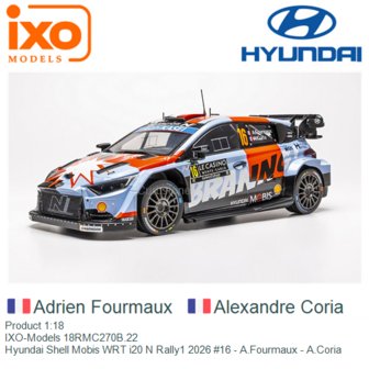 Product 1:18 | IXO-Models 18RMC270B.22 | Hyundai Shell Mobis WRT i20 N Rally1 2026 #16 - A.Fourmaux - A.Coria