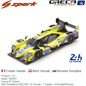 Product 1:18 | Spark 18S870 | Oreca 07 Gibson | ARC Bratislava 2022 #44 - B.Viscaal - T.Vautier - M.Kon&amp;#244;pka