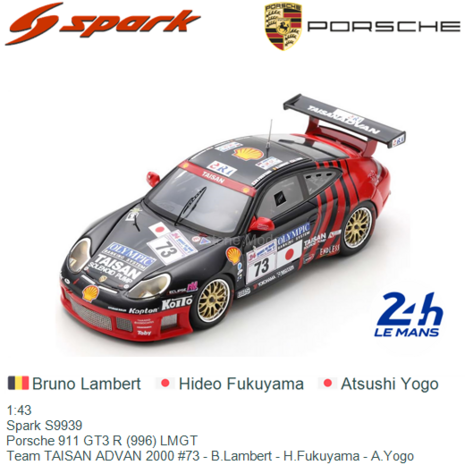 1:43 | Spark S9939 | Porsche 911 GT3 R (996) LMGT | Team TAISAN ADVAN 2000 #73 - B.Lambert - H.Fukuyama - A.Yogo