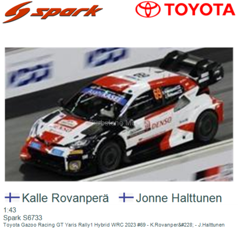 1:43 | Spark S6733 | Toyota Gazoo Racing GT Yaris Rally1 Hybrid WRC 2023 #69 - K.Rovanper&#228; - J.Halttunen