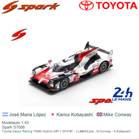 Modelauto 1:43 | Spark S7006 | Toyota Gazoo Racing TS050 Hybrid LMP-1 2018 #7 - J.L&#243;pez - M.Conway - K.Kobayashi