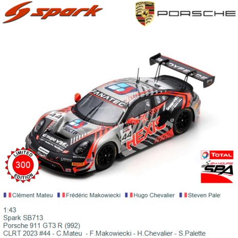 1:43 | Spark SB713 | Porsche 911 GT3 R (992) | CLRT 2023 #44 - C.Mateu  - F.Makowiecki - H.Chevalier - S.Palette