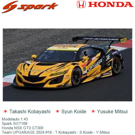 Modelauto 1:43 | Spark SGT169 | Honda NSX GT3 GT300 | Team UPGARAGE 2024 #18 - T.Kobayashi - S.Koide - Y.Mitsui