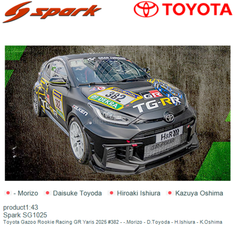 product1:43 | Spark SG1025 | Toyota Gazoo Rookie Racing GR Yaris 2025 #382 - -.Morizo - D.Toyoda - H.Ishiura - K.Oshima