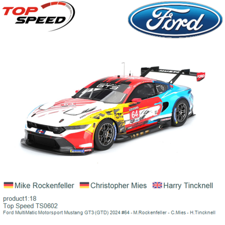 product1:18 | Top Speed TS0602 | Ford MultiMatic Motorsport Mustang GT3 (GTD) 2024 #64 - M.Rockenfeller - C.Mies - H.Tincknell