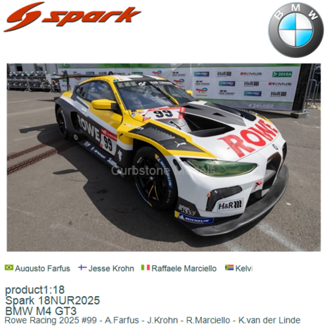 product1:18 | Spark 18NUR2025 | BMW M4 GT3 | Rowe Racing 2025 #99 - A.Farfus - J.Krohn - R.Marciello - K.van der Linde