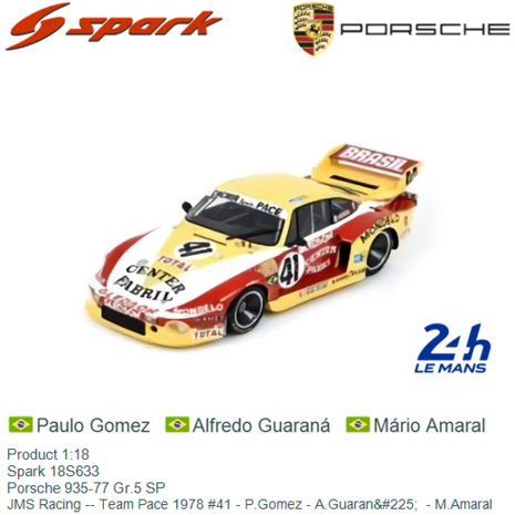 Product 1:18 | Spark 18S633 | Porsche 935-77 Gr.5 SP | JMS Racing -- Team Pace 1978 #41 - P.Gomez - A.Guaran&#225;  - M.Ama