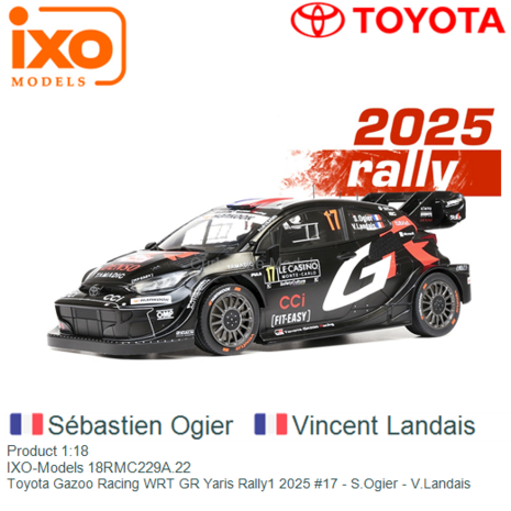 Product 1:18 | IXO-Models 18RMC229A.22 | Toyota Gazoo Racing WRT GR Yaris Rally1 2025 #17 - S.Ogier - V.Landais