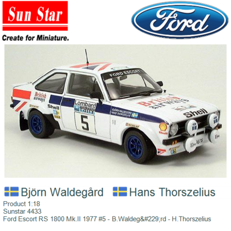 Product 1:18 | Sunstar 4433 | Ford Escort RS 1800 Mk.II 1977 #5 - B.Waldeg&#229;rd - H.Thorszelius