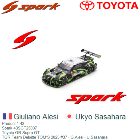 Product 1:43 | Spark 43SGT25037 | Toyota GR Supra GT | TGR Team Deloitte TOM'S 2025 #37 - G.Alesi - U.Sasahara