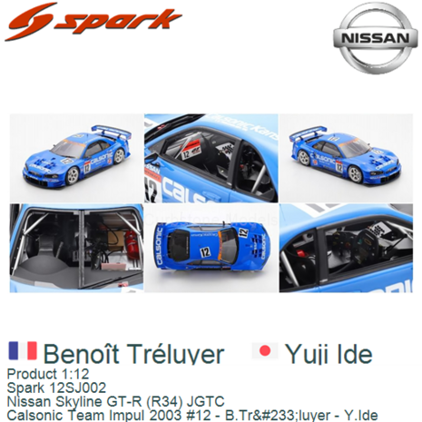 Product 1:12 | Spark 12SJ002 | Nissan Skyline GT-R (R34) JGTC | Calsonic Team Impul 2003 #12 - B.Tr&#233;luyer - Y.Ide