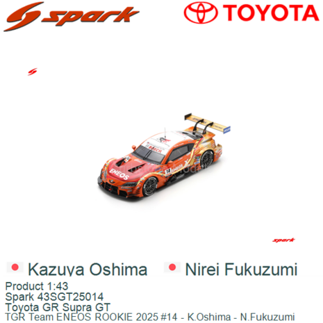 Product 1:43 | Spark 43SGT25014 | Toyota GR Supra GT | TGR Team ENEOS ROOKIE 2025 #14 - K.Oshima - N.Fukuzumi