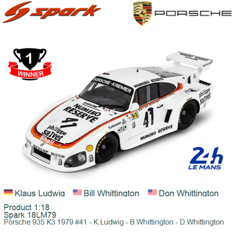 Product 1:18 | Spark 18LM79 | Porsche 935 K3 1979 #41 - K.Ludwig - B.Whittington - D.Whittington