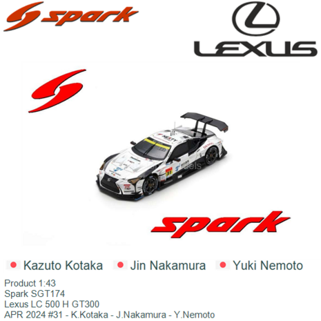 Product 1:43 | Spark SGT174 | Lexus LC 500 H GT300 | APR 2024 #31 - K.Kotaka - J.Nakamura - Y.Nemoto 