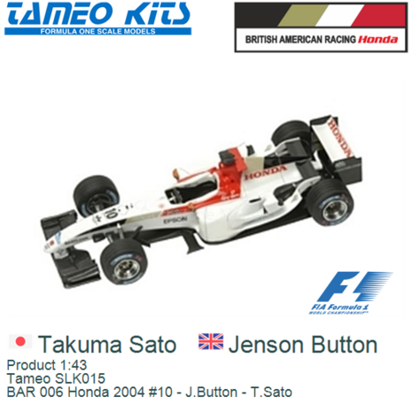 Product 1:43 | Tameo SLK015 | BAR 006 Honda 2004 #10 - J.Button - T.Sato