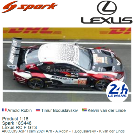 Product 1:18 | Spark 18S448 | Lexus RC F GT3 | AKKODIS ASP Team 2024 #78 - A.Robin - T.Boguslavskiy - K.van der Linde