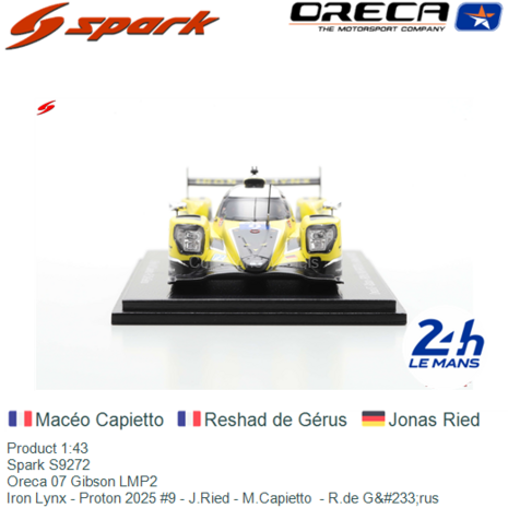 Product 1:43 | Spark S9272 | Oreca 07 Gibson LMP2 | Iron Lynx - Proton 2025 #9 - J.Ried - M.Capietto  - R.de G&#233;rus