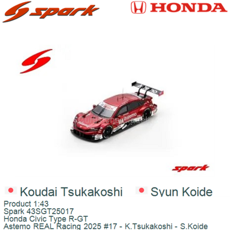 Product 1:43 | Spark 43SGT25017 | Honda Civic Type R-GT | Astemo REAL Racing 2025 #17 - K.Tsukakoshi - S.Koide